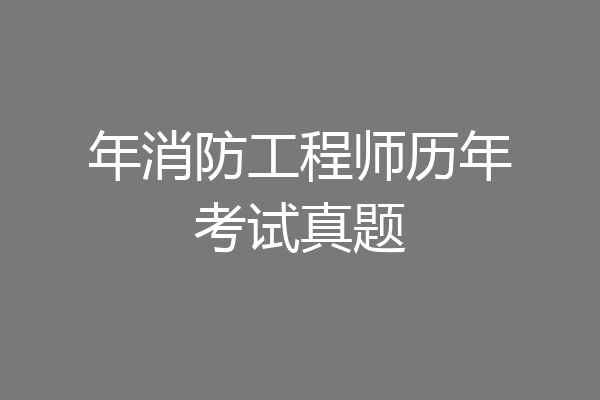 年消防工程师历年考试真题