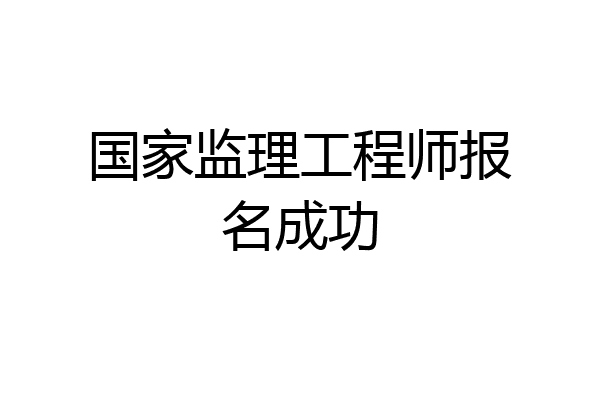 国家监理工程师报名成功