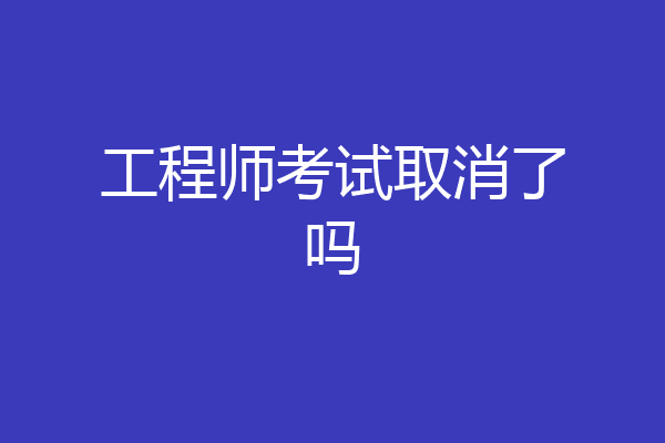工程师考试取消了吗
