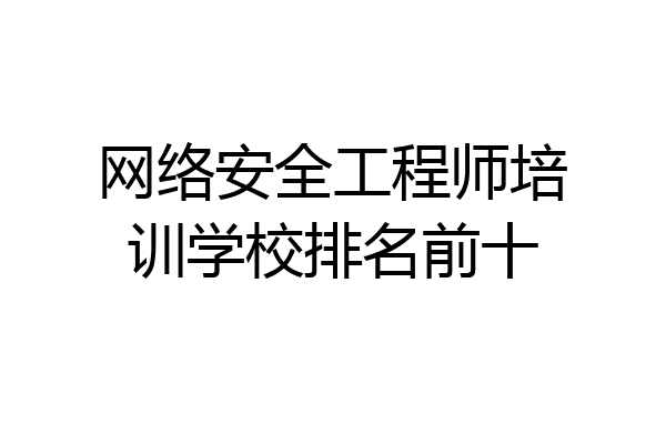 网络安全工程师培训学校排名前十