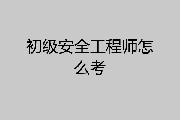 初级安全工程师怎么考