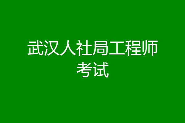 武汉人社局工程师考试