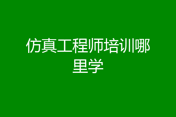 仿真工程师培训哪里学