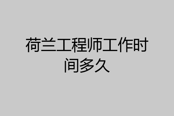 荷兰工程师工作时间多久
