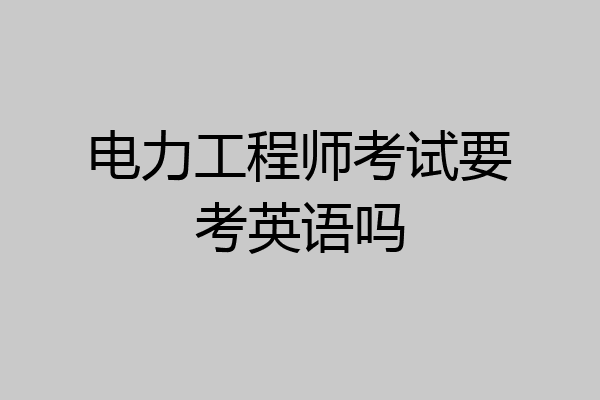 电力工程师考试要考英语吗