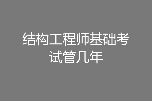 结构工程师基础考试管几年