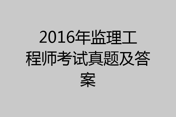 2016年监理工程师考试真题及答案