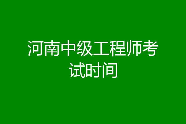河南中级工程师考试时间