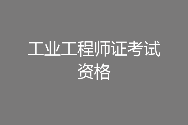 工业工程师证考试资格