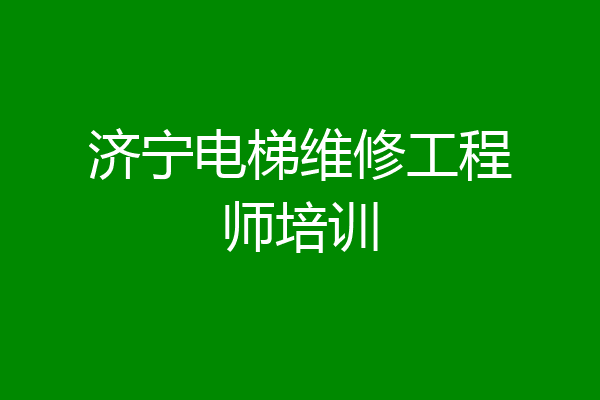 济宁电梯维修工程师培训