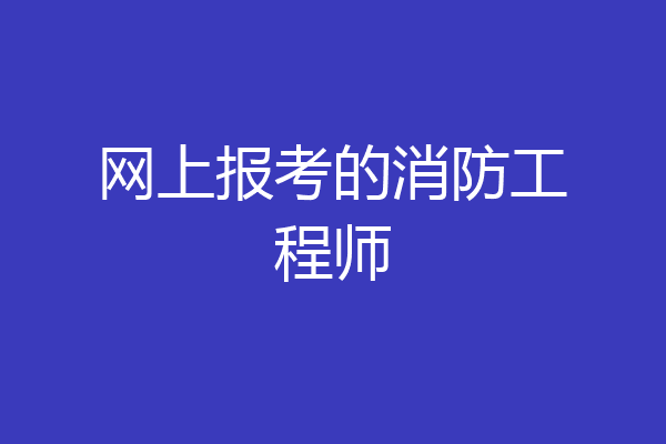 网上报考的消防工程师