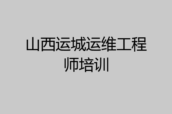 山西运城运维工程师培训