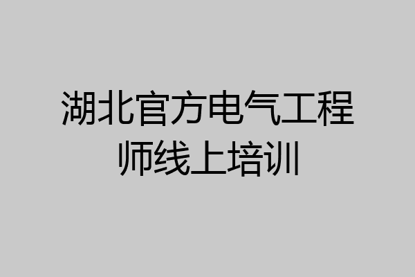 湖北官方电气工程师线上培训