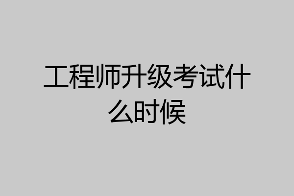 工程师升级考试什么时候