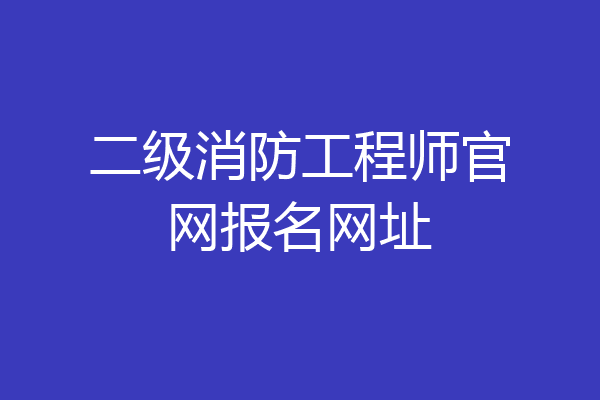 二级消防工程师官网报名网址