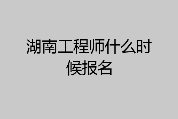 湖南工程师什么时候报名