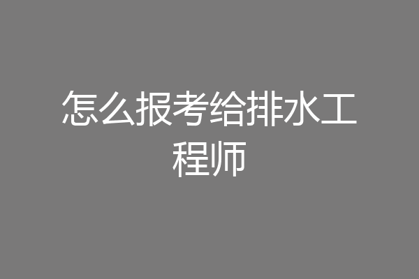 怎么报考给排水工程师