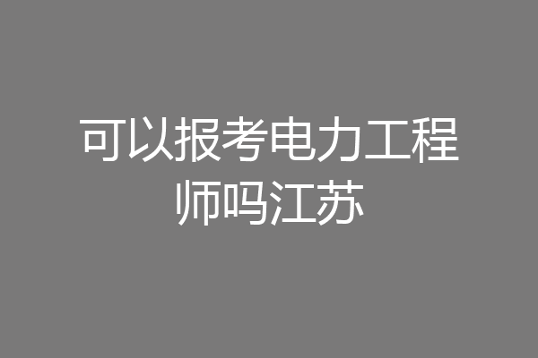 可以报考电力工程师吗江苏