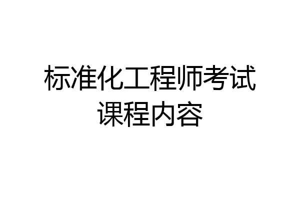 标准化工程师考试课程内容