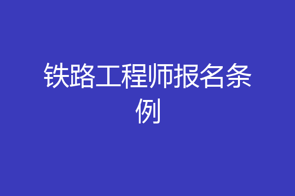 铁路工程师报名条例