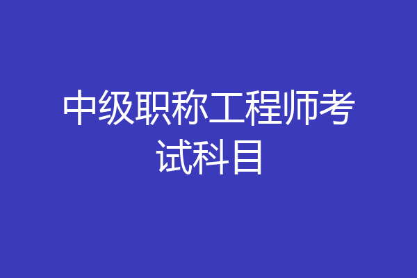 中级职称工程师考试科目