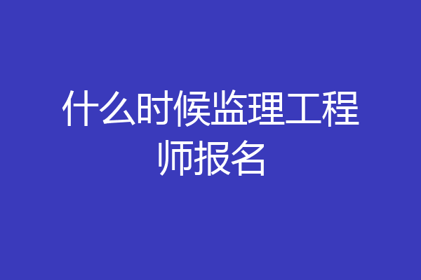 什么时候监理工程师报名