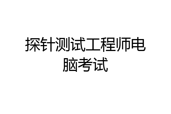 探针测试工程师电脑考试