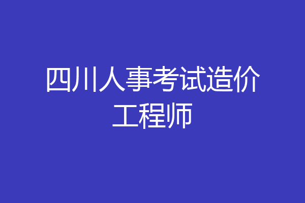 四川人事考试造价工程师