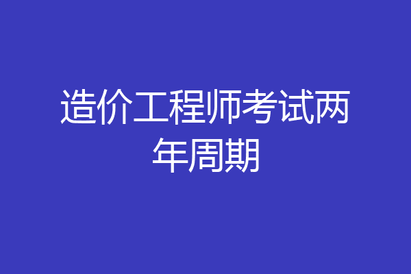 造价工程师考试两年周期