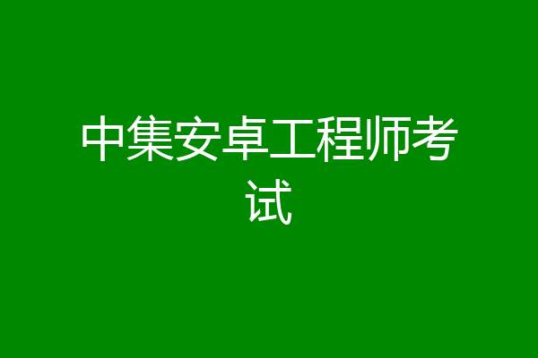 中集安卓工程师考试