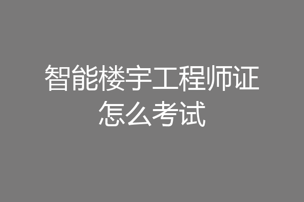 智能楼宇工程师证怎么考试