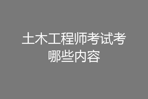 土木工程师考试考哪些内容