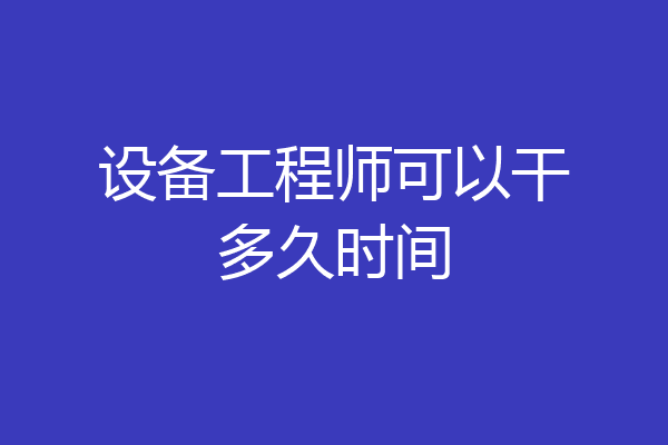 设备工程师可以干多久时间