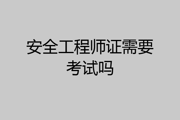 安全工程师证需要考试吗