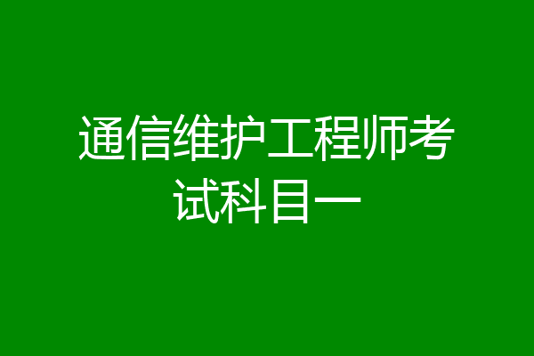 通信维护工程师考试科目一