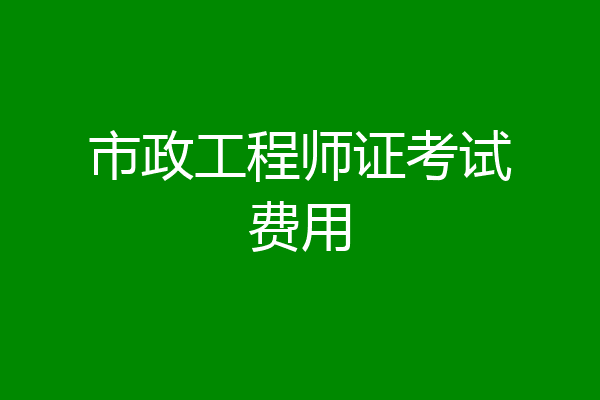 市政工程师证考试费用