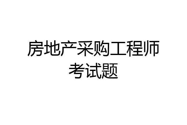 房地产采购工程师考试题