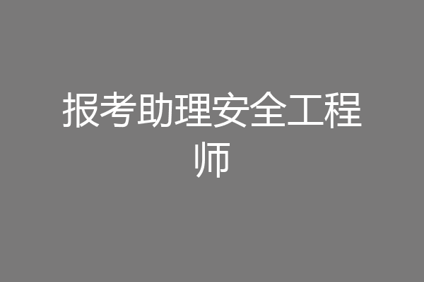 报考助理安全工程师