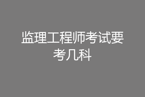监理工程师考试要考几科
