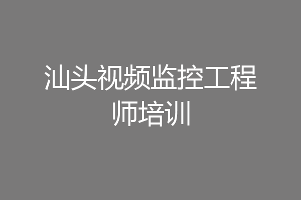 汕头视频监控工程师培训