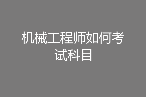 机械工程师如何考试科目