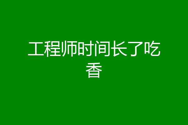 工程师时间长了吃香