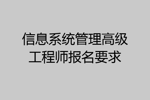 信息系统管理高级工程师报名要求