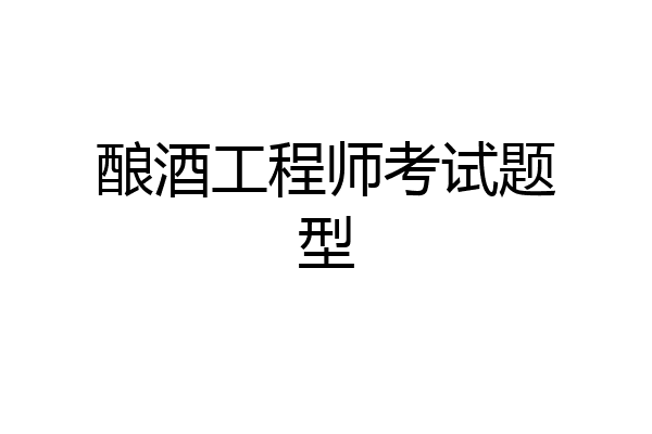 酿酒工程师考试题型
