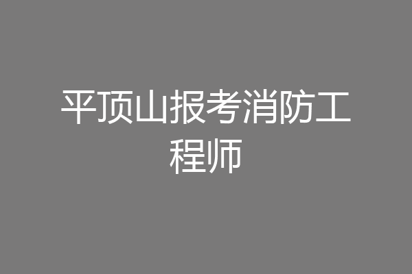 平顶山报考消防工程师