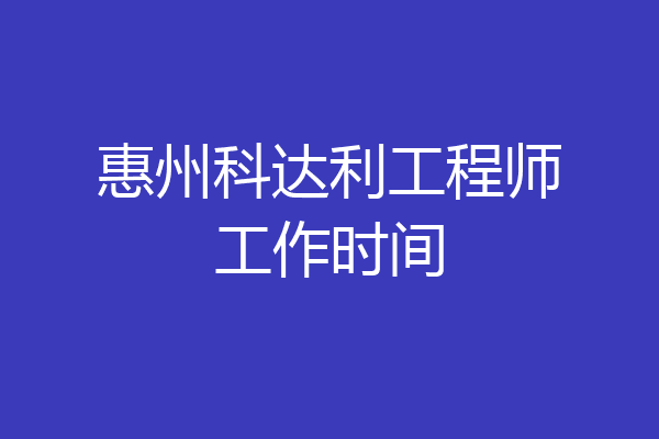 惠州科达利工程师工作时间