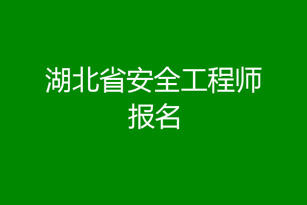 湖北省安全工程师报名