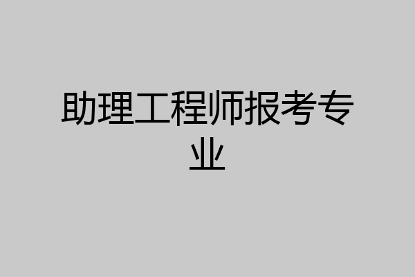 助理工程师报考专业