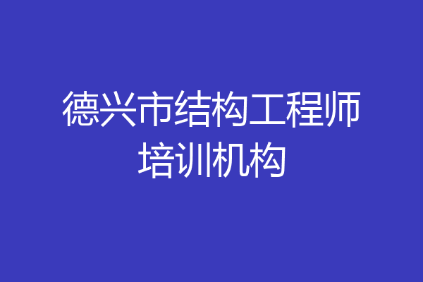 德兴市结构工程师培训机构