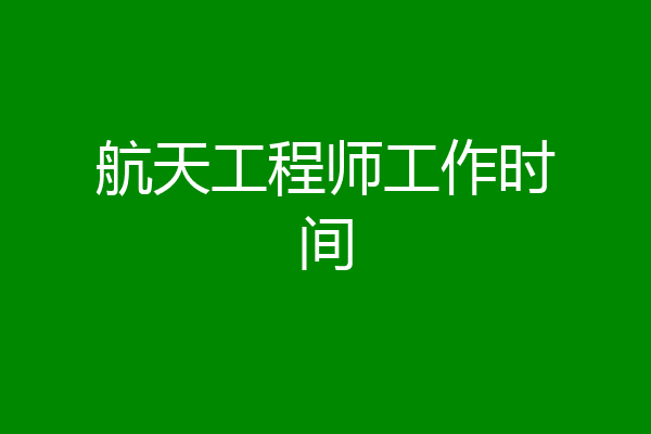 航天工程师工作时间